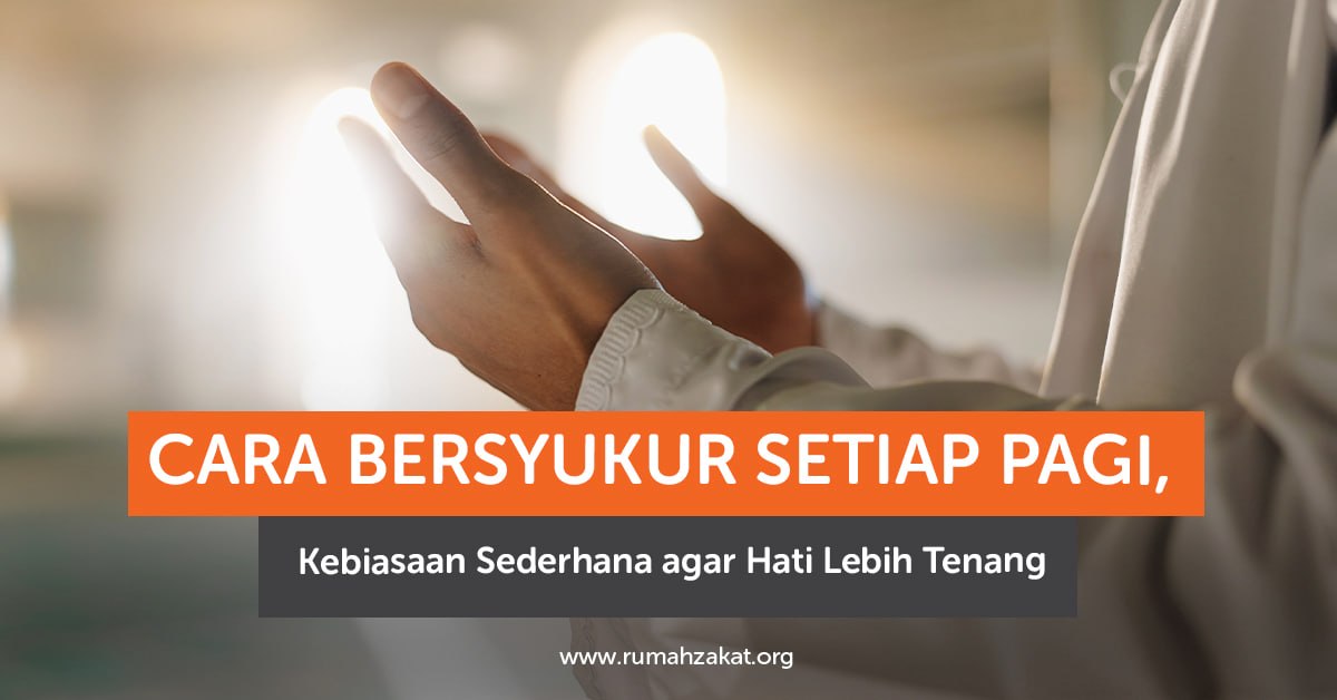 Cara bersyukur setiap pagi menurut Islam melalui doa, zikir, dan kebiasaan baik.